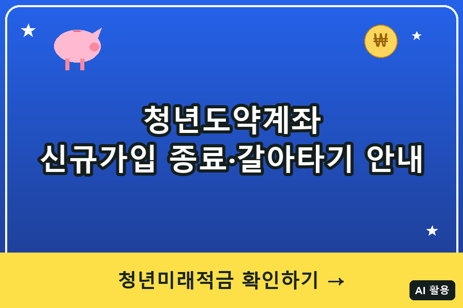 청년도약계좌 2026 총정리｜신규가입 종료·청년미래적금 갈아타기