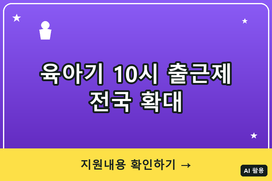 육아기 10시 출근제 총정리 (2026)｜전국 확대