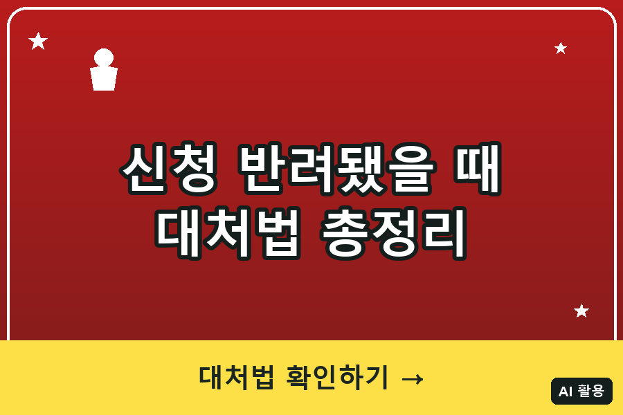 신청 반려됐을 때 대처법 총정리 (2026)